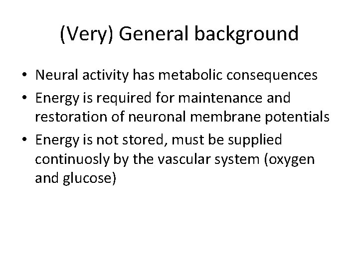 (Very) General background • Neural activity has metabolic consequences • Energy is required for