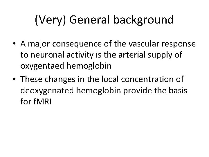 (Very) General background • A major consequence of the vascular response to neuronal activity