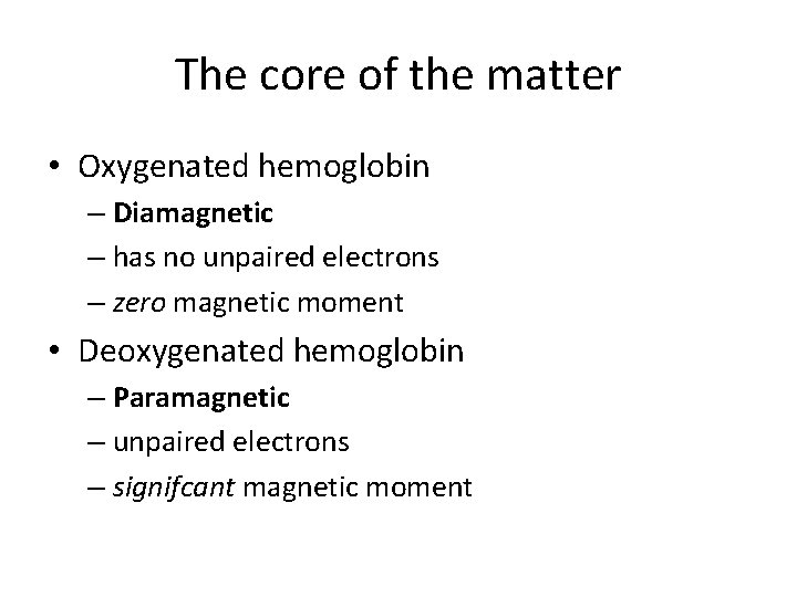 The core of the matter • Oxygenated hemoglobin – Diamagnetic – has no unpaired