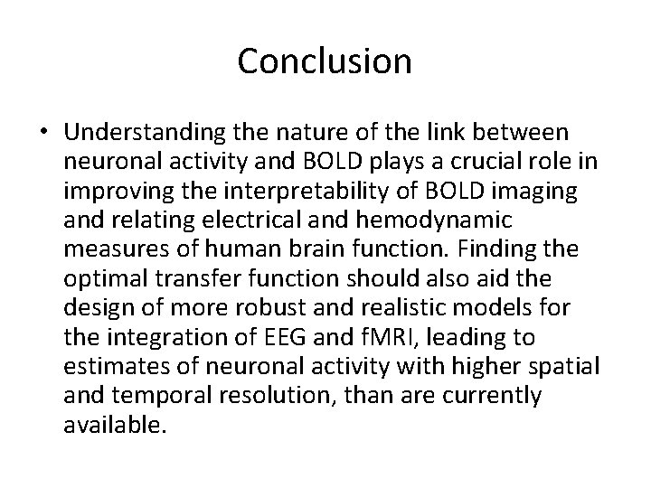 Conclusion • Understanding the nature of the link between neuronal activity and BOLD plays