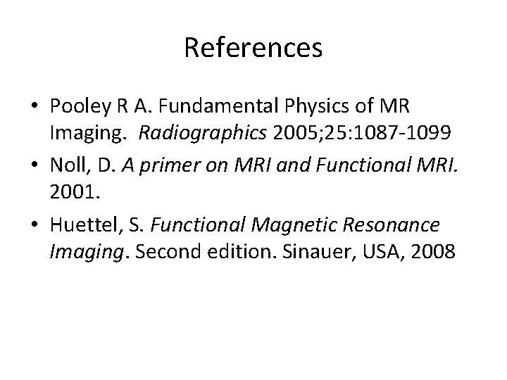 References • Pooley R A. Fundamental Physics of MR Imaging. Radiographics 2005; 25: 1087