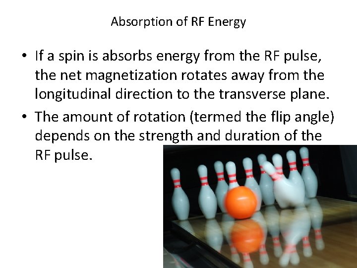 Absorption of RF Energy • If a spin is absorbs energy from the RF