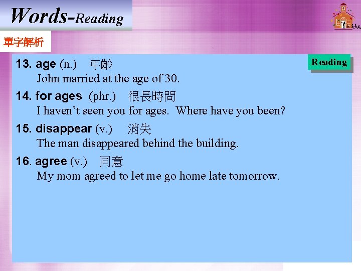 Words-Reading 單字解析 13. age (n. )　年齡 John married at the age of 30. 14.