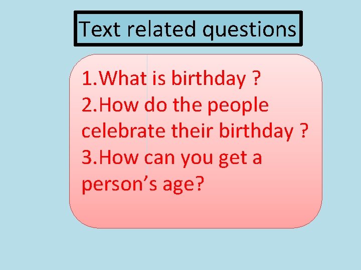 Text related questions 1. What is birthday ? 2. How do the people celebrate