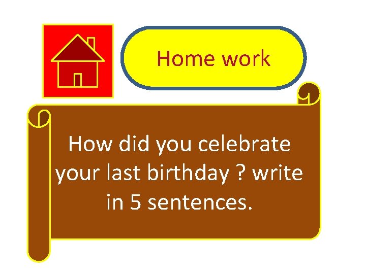 Home work How did you celebrate your last birthday ? write in 5 sentences.