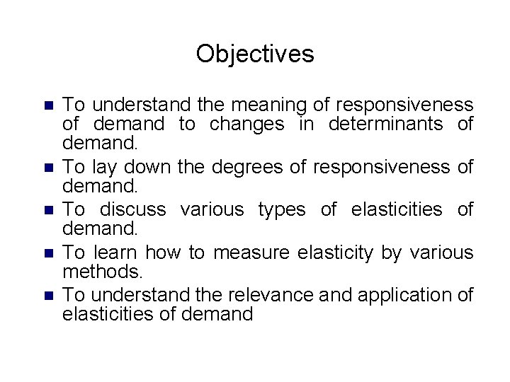 Objectives n n n To understand the meaning of responsiveness of demand to changes