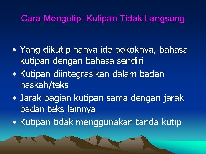 Cara Mengutip: Kutipan Tidak Langsung • Yang dikutip hanya ide pokoknya, bahasa kutipan dengan