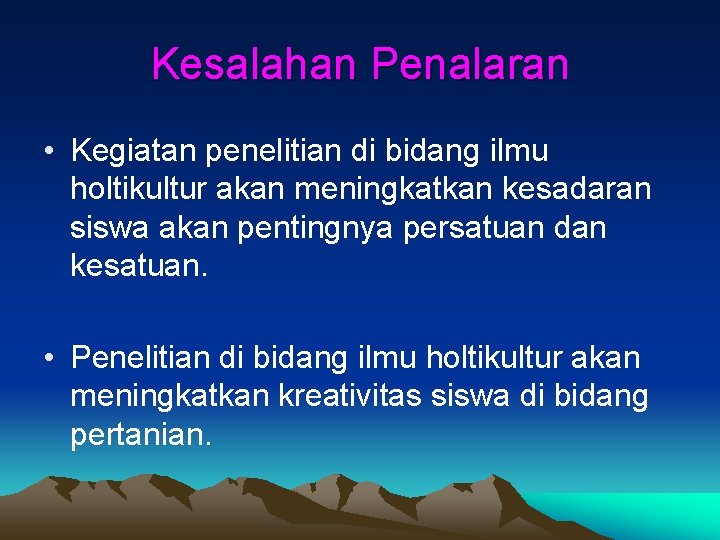 Kesalahan Penalaran • Kegiatan penelitian di bidang ilmu holtikultur akan meningkatkan kesadaran siswa akan