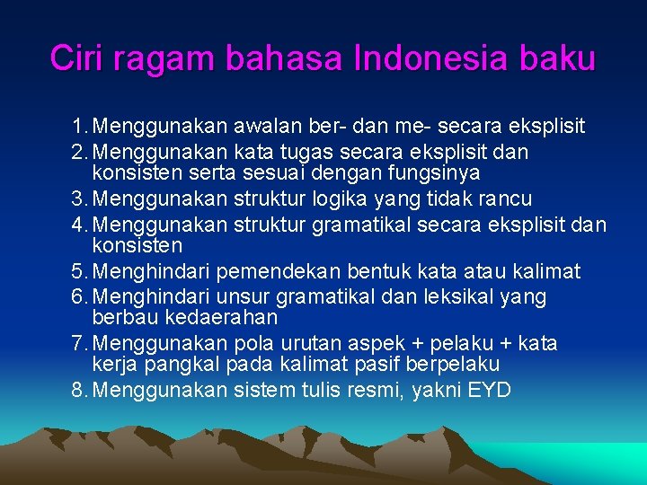 Ciri ragam bahasa Indonesia baku 1. Menggunakan awalan ber- dan me- secara eksplisit 2.