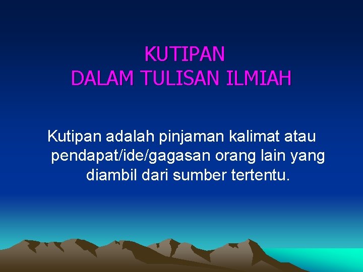 KUTIPAN DALAM TULISAN ILMIAH Kutipan adalah pinjaman kalimat atau pendapat/ide/gagasan orang lain yang diambil