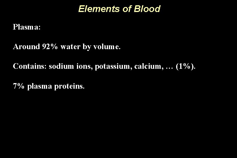 Elements of Blood Plasma: Around 92% water by volume. Contains: sodium ions, potassium, calcium,