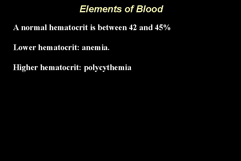 Elements of Blood A normal hematocrit is between 42 and 45% Lower hematocrit: anemia.