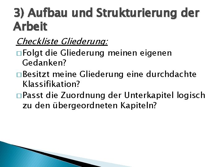 3) Aufbau und Strukturierung der Arbeit Checkliste Gliederung: � Folgt die Gliederung meinen eigenen