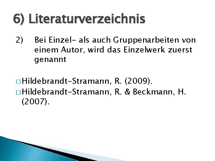 6) Literaturverzeichnis 2) Bei Einzel- als auch Gruppenarbeiten von einem Autor, wird das Einzelwerk