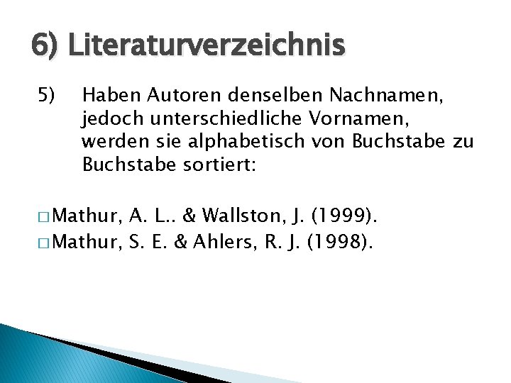 6) Literaturverzeichnis 5) Haben Autoren denselben Nachnamen, jedoch unterschiedliche Vornamen, werden sie alphabetisch von