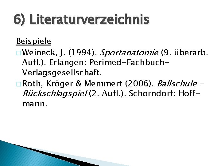 6) Literaturverzeichnis Beispiele � Weineck, J. (1994). Sportanatomie (9. überarb. Aufl. ). Erlangen: Perimed-Fachbuch.