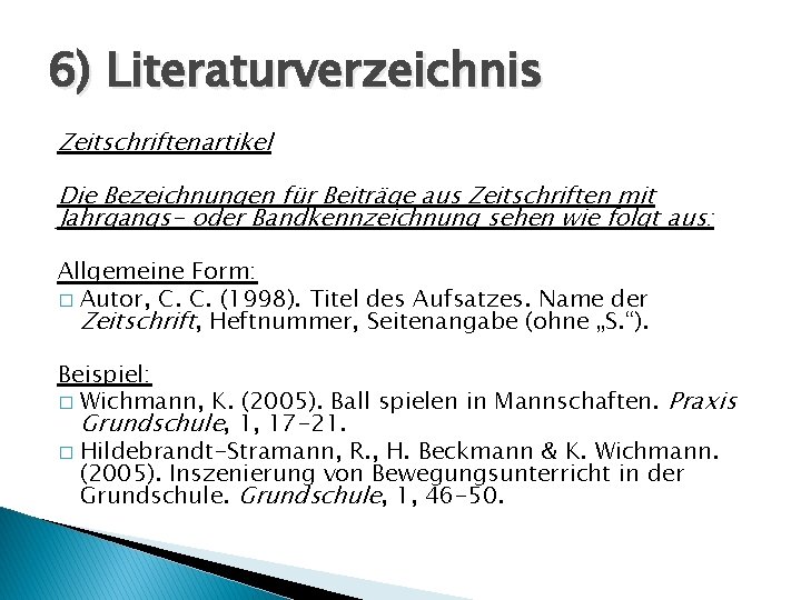 6) Literaturverzeichnis Zeitschriftenartikel Die Bezeichnungen für Beiträge aus Zeitschriften mit Jahrgangs- oder Bandkennzeichnung sehen