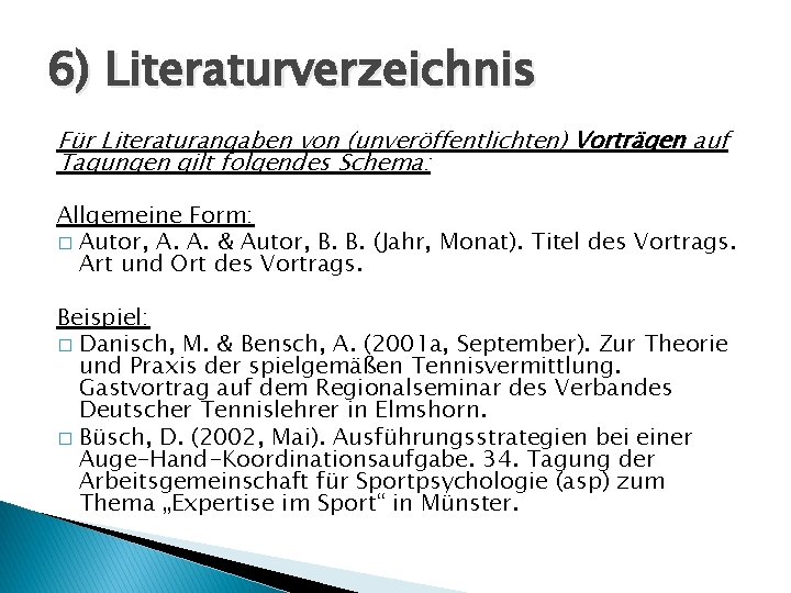 6) Literaturverzeichnis Für Literaturangaben von (unveröffentlichten) Vorträgen auf Tagungen gilt folgendes Schema: Allgemeine Form: