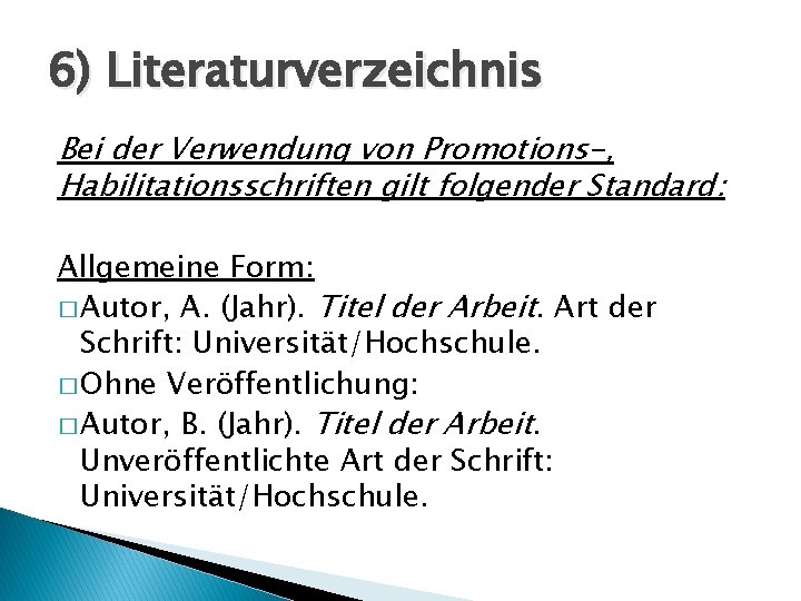 6) Literaturverzeichnis Bei der Verwendung von Promotions-, Habilitationsschriften gilt folgender Standard: Allgemeine Form: �