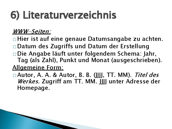 6) Literaturverzeichnis WWW-Seiten: � Hier ist auf eine genaue Datumsangabe zu achten. � Datum