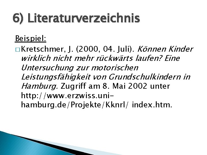 6) Literaturverzeichnis Beispiel: � Kretschmer, J. (2000, 04. Juli). Können Kinder wirklich nicht mehr