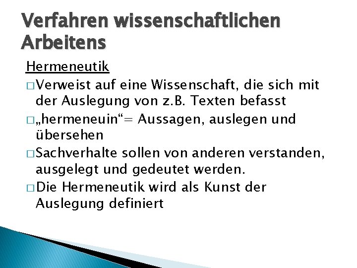 Verfahren wissenschaftlichen Arbeitens Hermeneutik � Verweist auf eine Wissenschaft, die sich mit der Auslegung