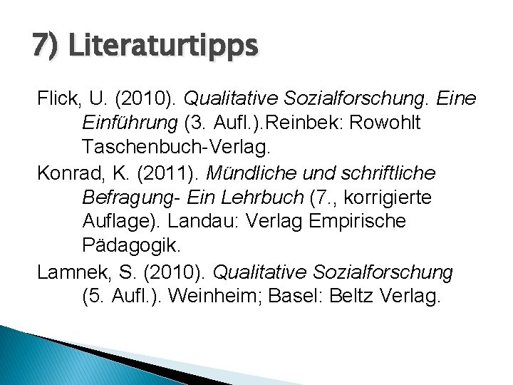 7) Literaturtipps Flick, U. (2010). Qualitative Sozialforschung. Eine Einführung (3. Aufl. ). Reinbek: Rowohlt