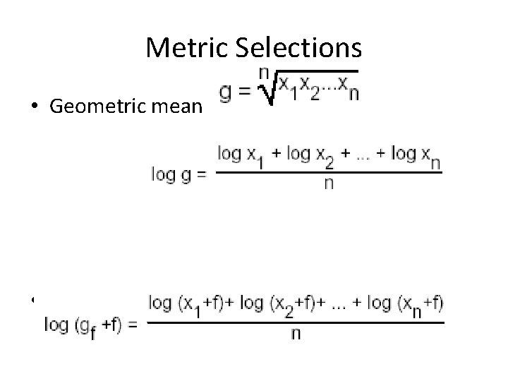 Metric Selections • Geometric mean • Move away from zero to “level” impact 