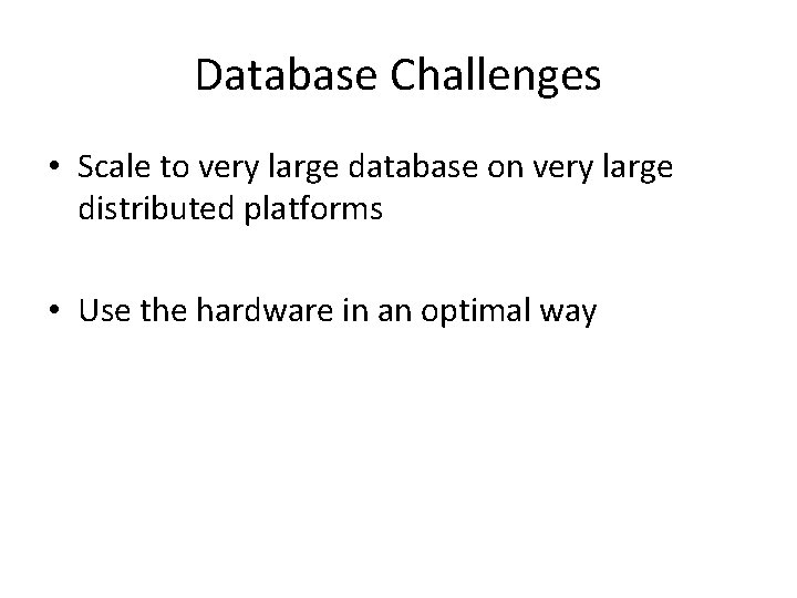 Database Challenges • Scale to very large database on very large distributed platforms •
