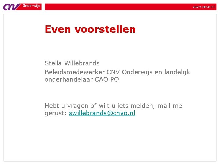 www. cnvo. nl Even voorstellen Stella Willebrands Beleidsmedewerker CNV Onderwijs en landelijk onderhandelaar CAO