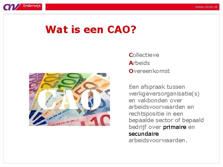www. cnvo. nl Wat is een CAO? Collectieve Arbeids Overeenkomst Een afspraak tussen werkgeversorganisatie(s)