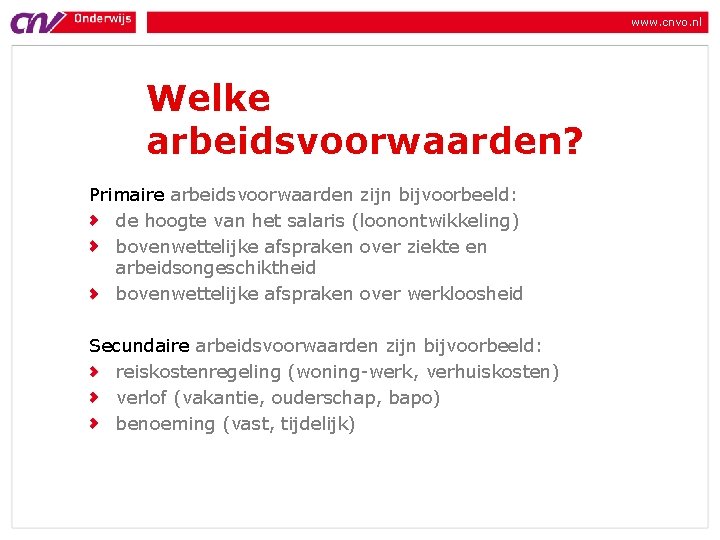 www. cnvo. nl Welke arbeidsvoorwaarden? Primaire arbeidsvoorwaarden zijn bijvoorbeeld: de hoogte van het salaris