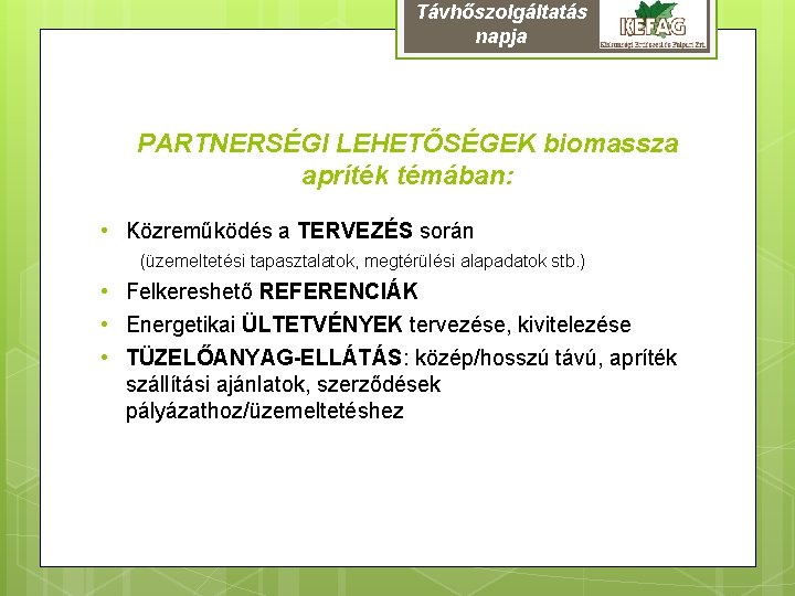 Távhőszolgáltatás napja PARTNERSÉGI LEHETŐSÉGEK biomassza apríték témában: • Közreműködés a TERVEZÉS során (üzemeltetési tapasztalatok,