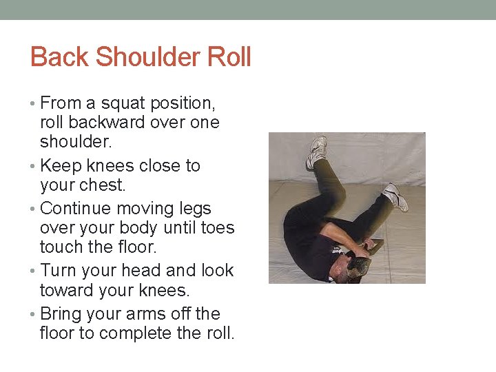 Back Shoulder Roll • From a squat position, roll backward over one shoulder. •