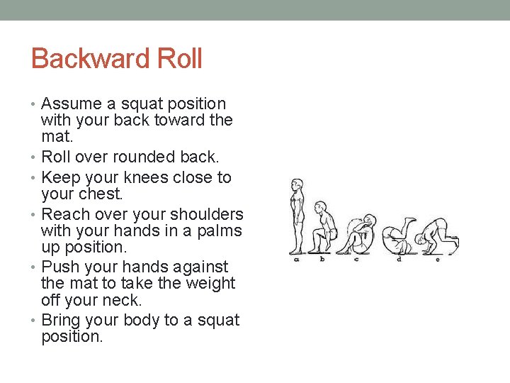 Backward Roll • Assume a squat position with your back toward the mat. •