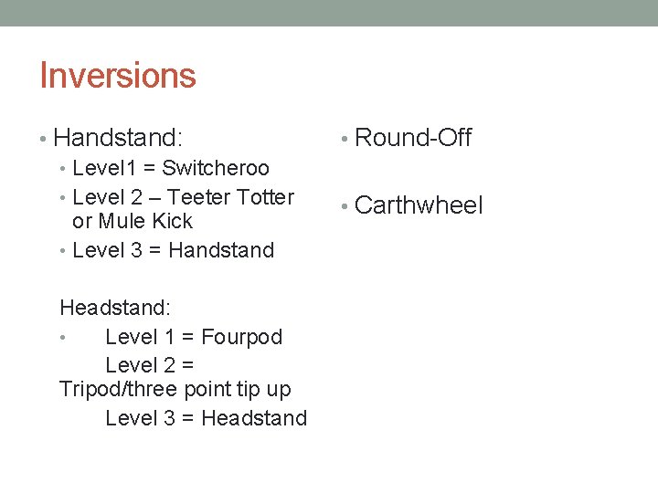 Inversions • Handstand: • Level 1 = Switcheroo • Level 2 – Teeter Totter