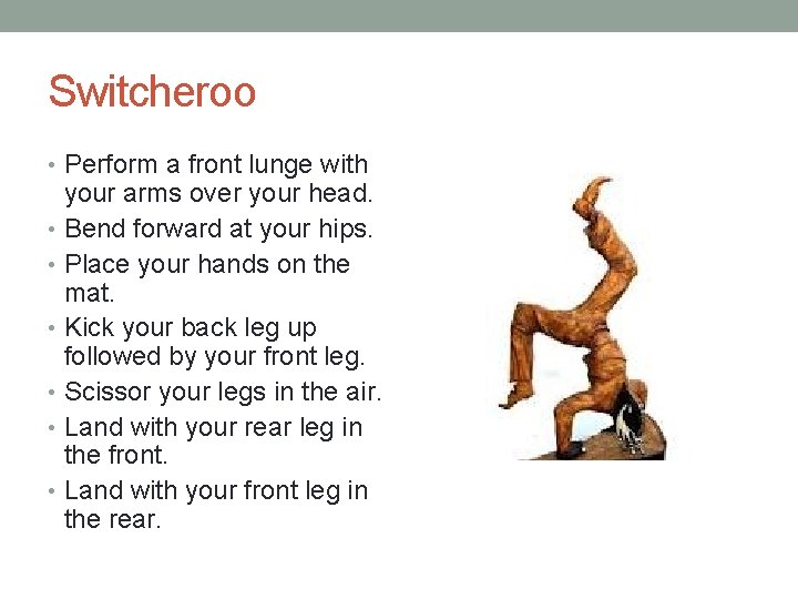 Switcheroo • Perform a front lunge with your arms over your head. • Bend