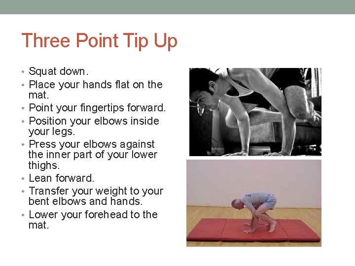 Three Point Tip Up • Squat down. • Place your hands flat on the