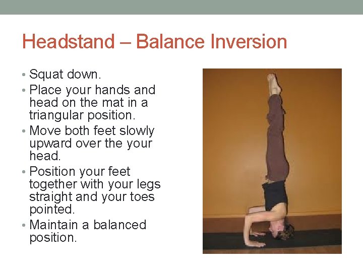 Headstand – Balance Inversion • Squat down. • Place your hands and head on
