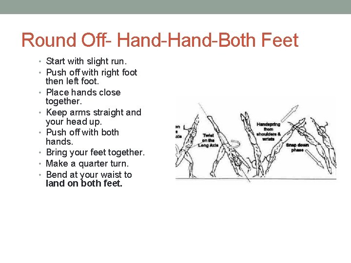 Round Off- Hand-Both Feet • Start with slight run. • Push off with right