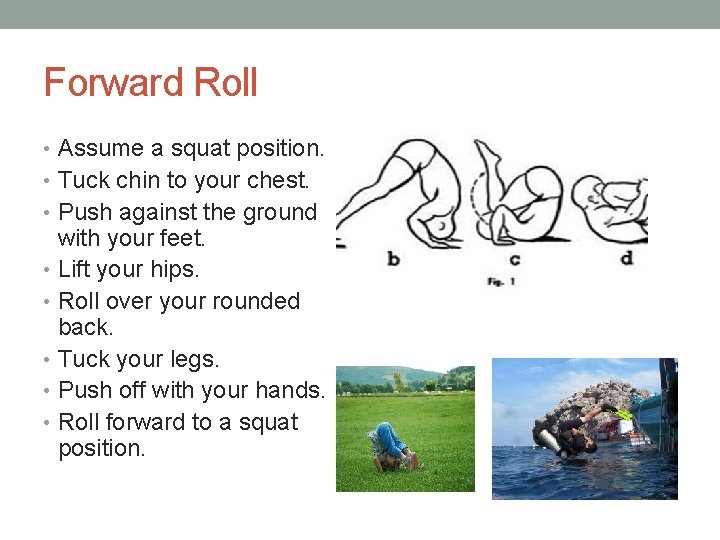 Forward Roll • Assume a squat position. • Tuck chin to your chest. •