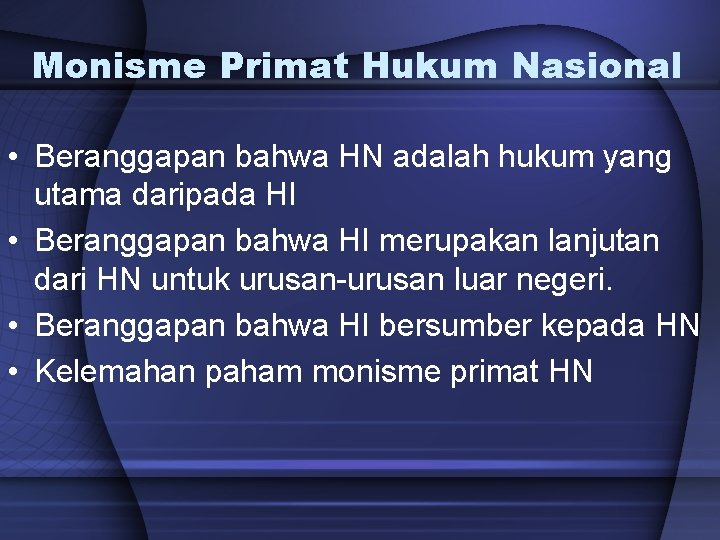 Monisme Primat Hukum Nasional • Beranggapan bahwa HN adalah hukum yang utama daripada HI