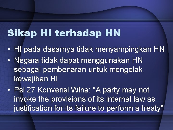 Sikap HI terhadap HN • HI pada dasarnya tidak menyampingkan HN • Negara tidak