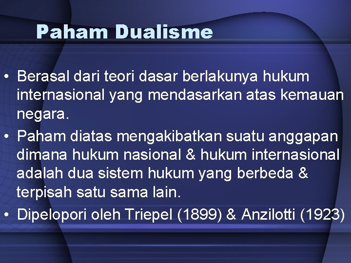 Paham Dualisme • Berasal dari teori dasar berlakunya hukum internasional yang mendasarkan atas kemauan