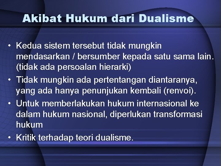 Akibat Hukum dari Dualisme • Kedua sistem tersebut tidak mungkin mendasarkan / bersumber kepada