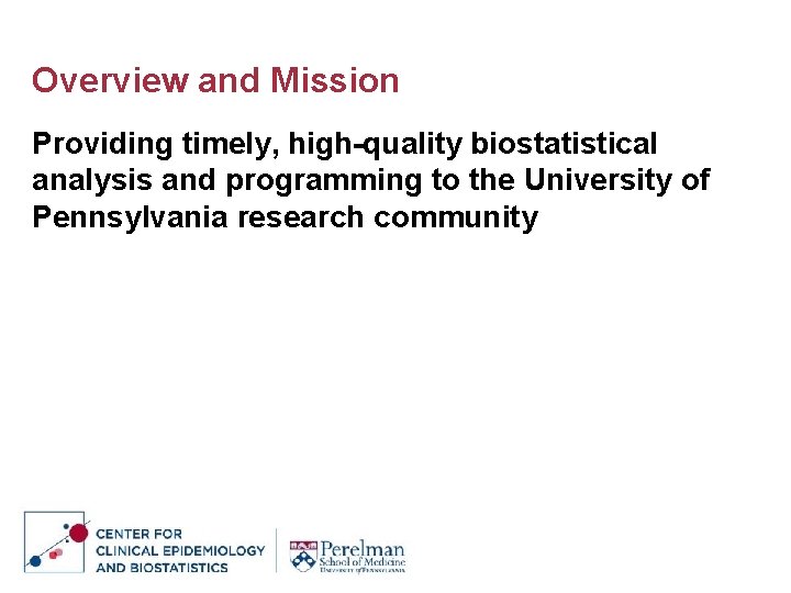 Overview and Mission Providing timely, high-quality biostatistical analysis and programming to the University of