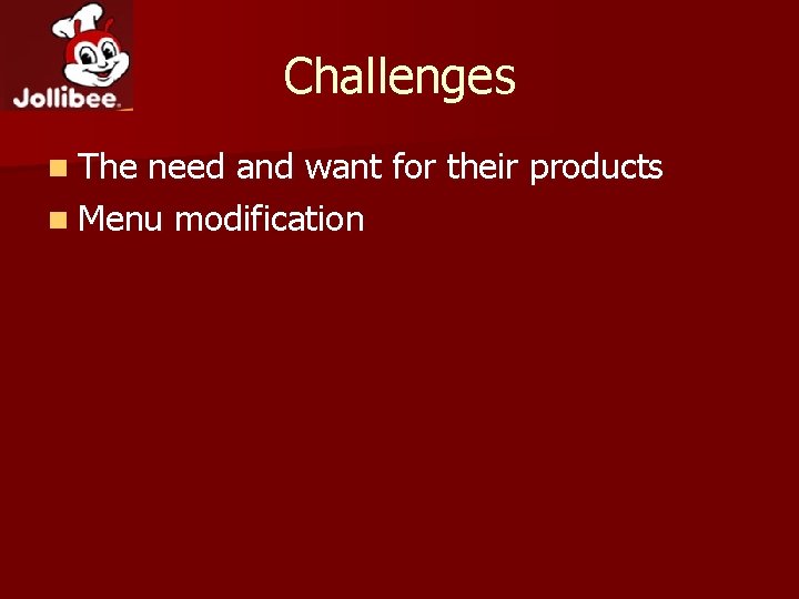 Challenges n The need and want for their products n Menu modification 