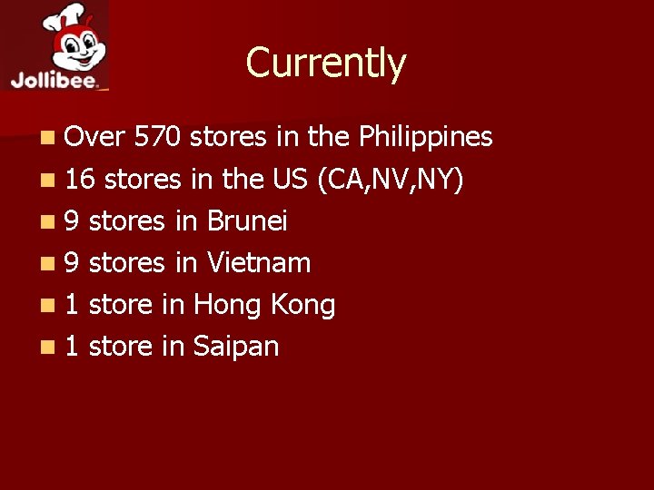 Currently n Over 570 stores in the Philippines n 16 stores in the US