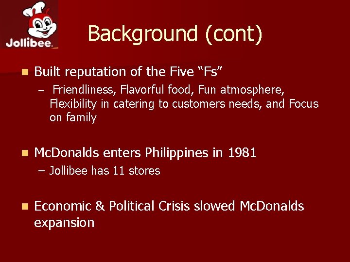 Background (cont) n Built reputation of the Five “Fs” – Friendliness, Flavorful food, Fun