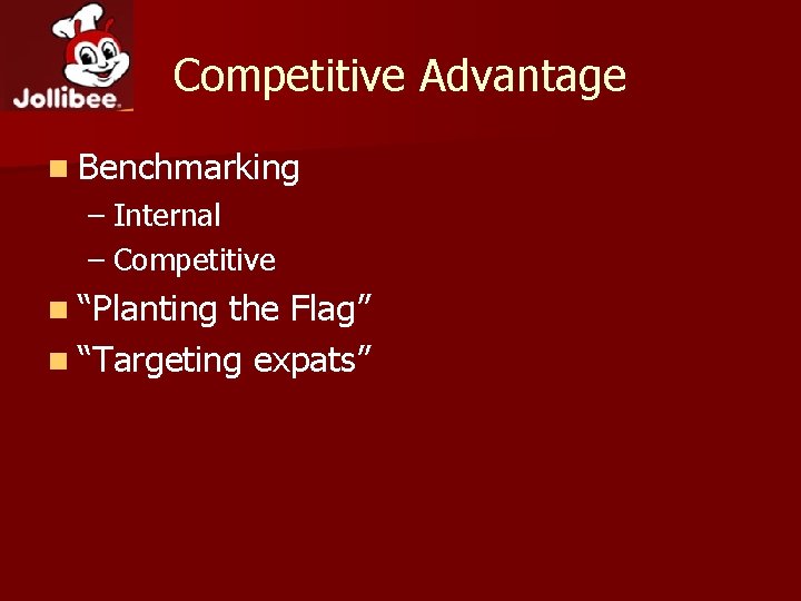 Competitive Advantage n Benchmarking – Internal – Competitive n “Planting the Flag” n “Targeting